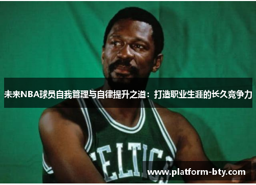 未来NBA球员自我管理与自律提升之道：打造职业生涯的长久竞争力