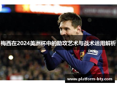 梅西在2024美洲杯中的助攻艺术与战术运用解析