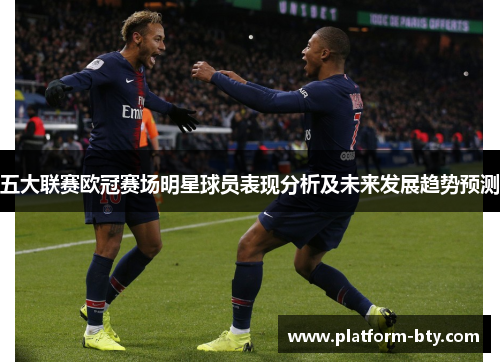 五大联赛欧冠赛场明星球员表现分析及未来发展趋势预测