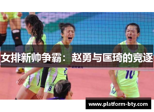 女排新帅争霸：赵勇与匡琦的竞逐
