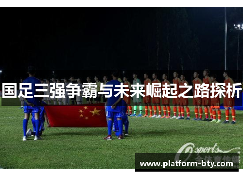 国足三强争霸与未来崛起之路探析
