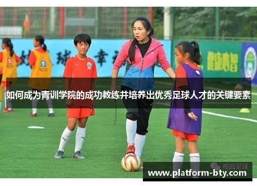 如何成为青训学院的成功教练并培养出优秀足球人才的关键要素