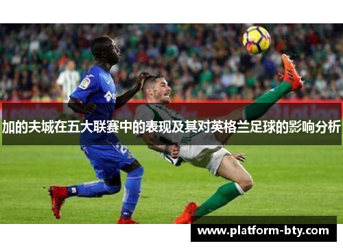 加的夫城在五大联赛中的表现及其对英格兰足球的影响分析 加的夫城在五大联赛中的表现及其对英格兰足球的影响分析